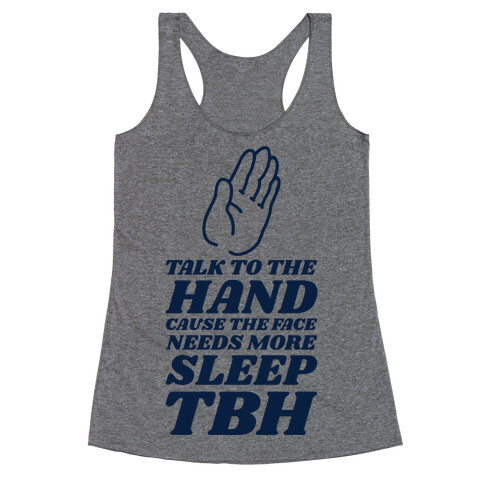 Talk to the Hand Cause the Face Needs More Sleep TBH Racerback Tank Top