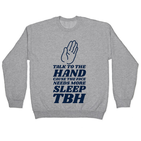 Talk to the Hand Cause the Face Needs More Sleep TBH Pullover