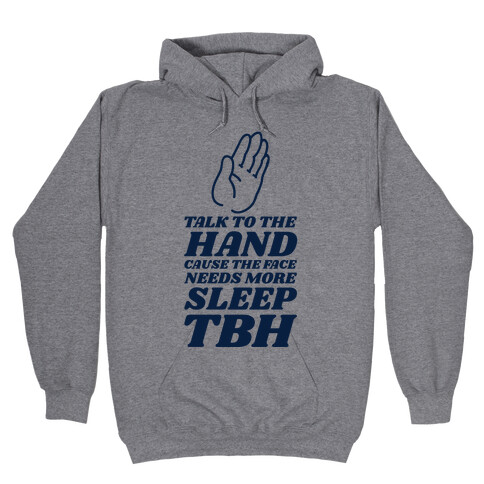 Talk to the Hand Cause the Face Needs More Sleep TBH Hooded Sweatshirt