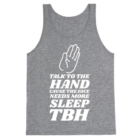 Talk to the Hand Cause the Face Needs More Sleep TBH Tank Top