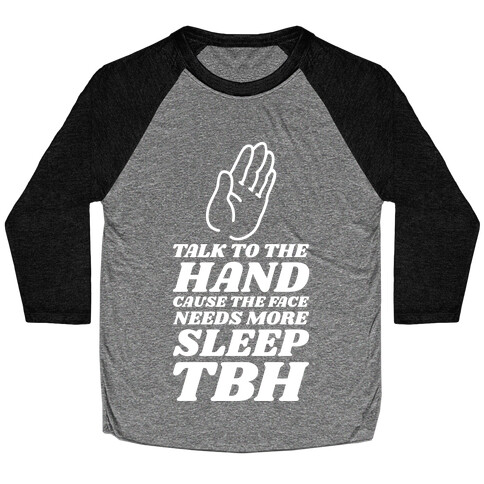 Talk to the Hand Cause the Face Needs More Sleep TBH Baseball Tee