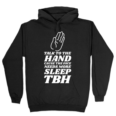 Talk to the Hand Cause the Face Needs More Sleep TBH Hooded Sweatshirt