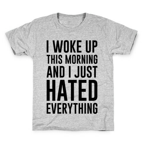 I Woke Up This Morning And I Just Hated Everything Kids T-Shirt