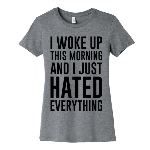 I Woke Up This Morning And I Just Hated Everything Womens T-Shirt