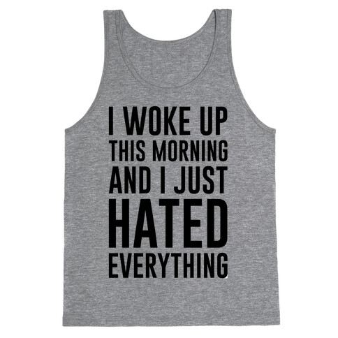 I Woke Up This Morning And I Just Hated Everything Tank Top