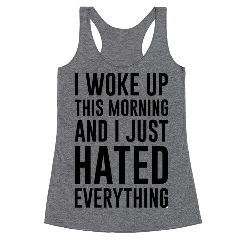 I Woke Up This Morning And I Just Hated Everything Racerback Tank Top