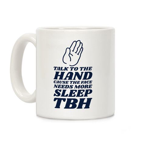 Talk to the Hand Cause the Face Needs More Sleep TBH Coffee Mug