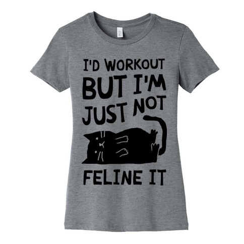 I'd Workout But I'm Just Not Feline It Cat Womens T-Shirt