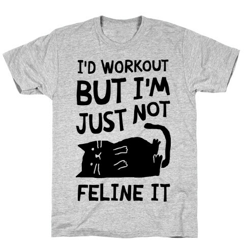 I'd Workout But I'm Just Not Feline It Cat T-Shirt