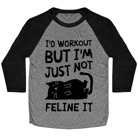 I'd Workout But I'm Just Not Feline It Cat Baseball Tee