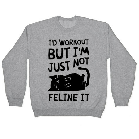 I'd Workout But I'm Just Not Feline It Cat Pullover