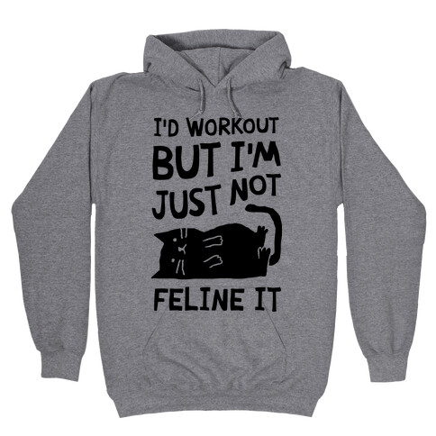 I'd Workout But I'm Just Not Feline It Cat Hooded Sweatshirt