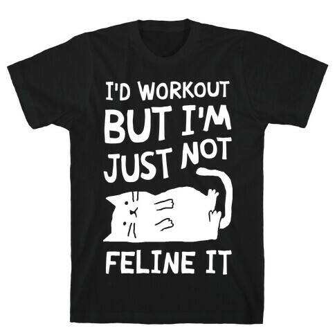 I'd Workout But I'm Just Not Feline It Cat T-Shirt