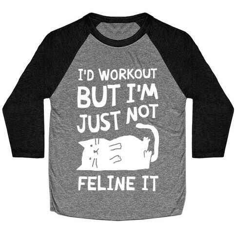 I'd Workout But I'm Just Not Feline It Cat Baseball Tee