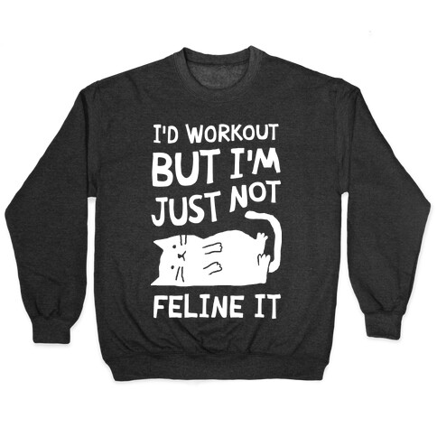 I'd Workout But I'm Just Not Feline It Cat Pullover