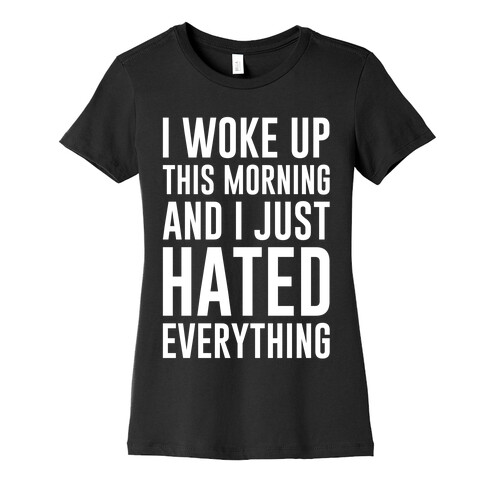 I Woke Up This Morning And I Just Hated Everything Womens T-Shirt