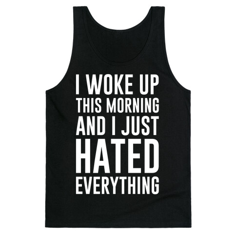 I Woke Up This Morning And I Just Hated Everything Tank Top