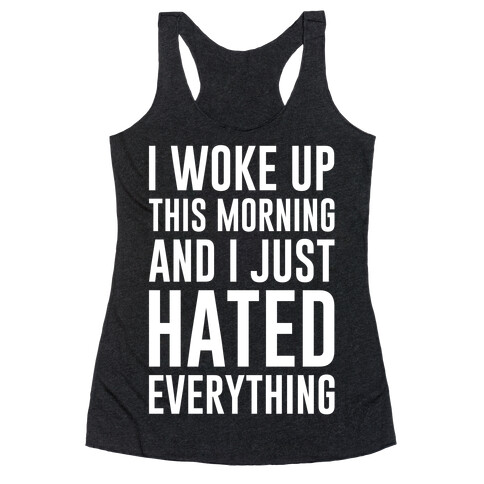 I Woke Up This Morning And I Just Hated Everything Racerback Tank Top