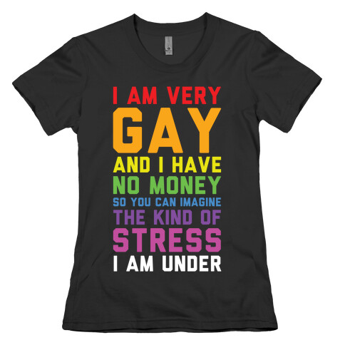I Am Very Gay And I Have No Money Womens T-Shirt