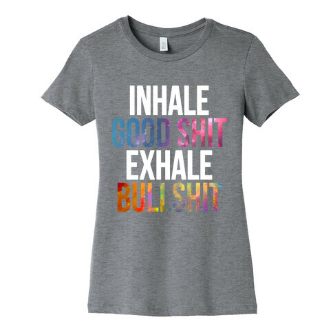 Inhale Good Shit, Exhale Bullshit Womens T-Shirt