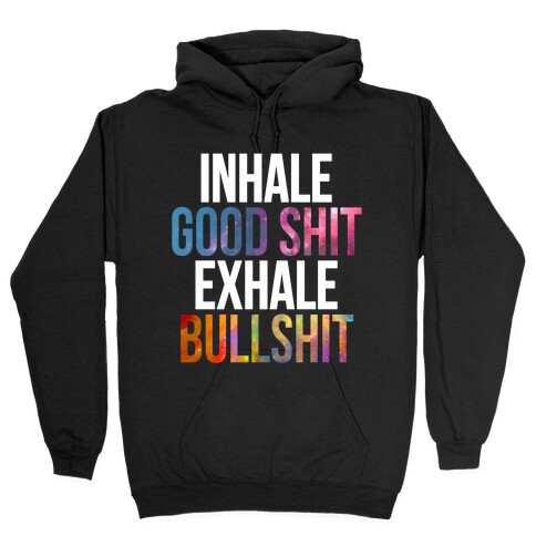 Inhale Good Shit, Exhale Bullshit Hooded Sweatshirt