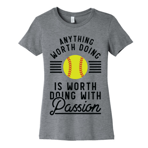 Anything Worth Doing is Worth Doing With Passion Softball Womens T-Shirt