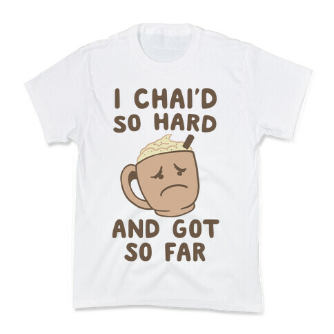 I Chai'd So Hard and Got So Far Kids T-Shirt