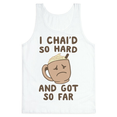 I Chai'd So Hard and Got So Far Tank Top