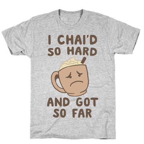 I Chai'd So Hard and Got So Far T-Shirt