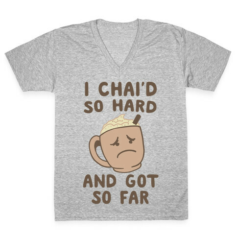 I Chai'd So Hard and Got So Far V-Neck Tee Shirt