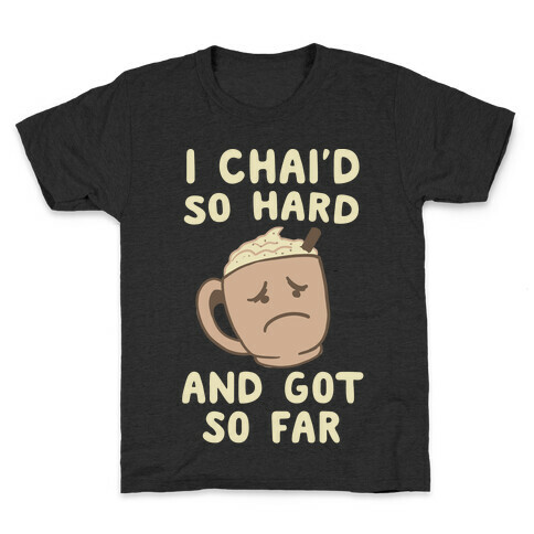 I Chai'd So Hard and Got So Far Kids T-Shirt