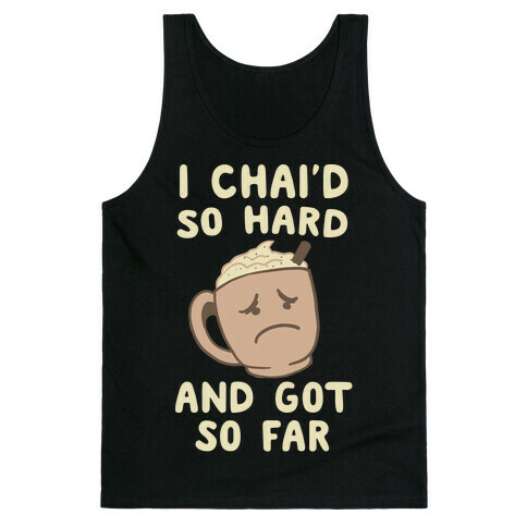 I Chai'd So Hard and Got So Far Tank Top