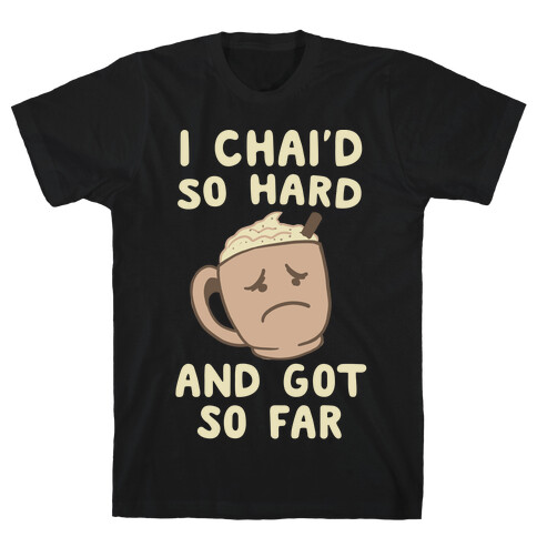 I Chai'd So Hard and Got So Far T-Shirt