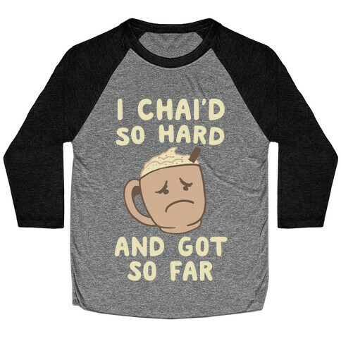 I Chai'd So Hard and Got So Far Baseball Tee