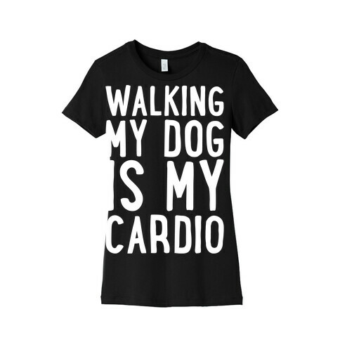 Walking My Dog Is My Cardio White Print Womens T-Shirt