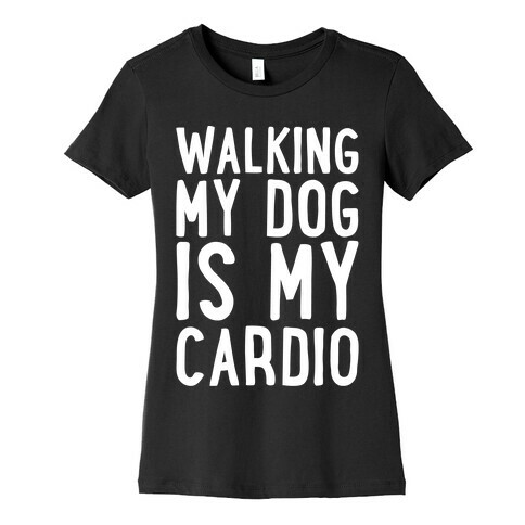 Walking My Dog Is My Cardio White Print Womens T-Shirt