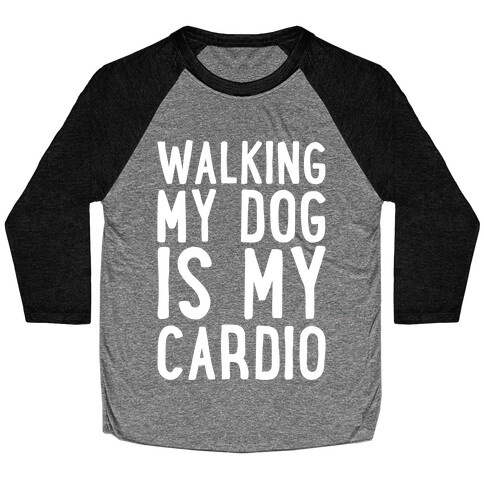 Walking My Dog Is My Cardio White Print Baseball Tee