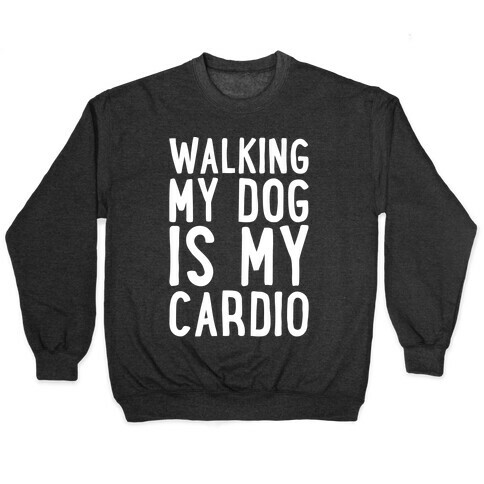 Walking My Dog Is My Cardio White Print Pullover