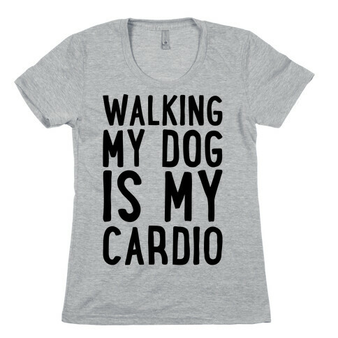 Walking My Dog Is My Cardio  Womens T-Shirt