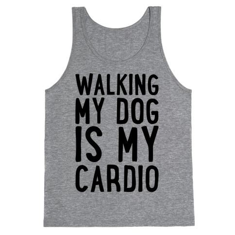 Walking My Dog Is My Cardio  Tank Top