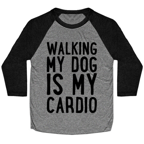 Walking My Dog Is My Cardio  Baseball Tee