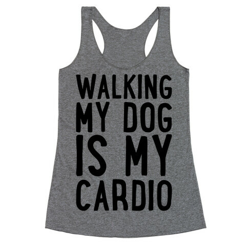 Walking My Dog Is My Cardio  Racerback Tank Top