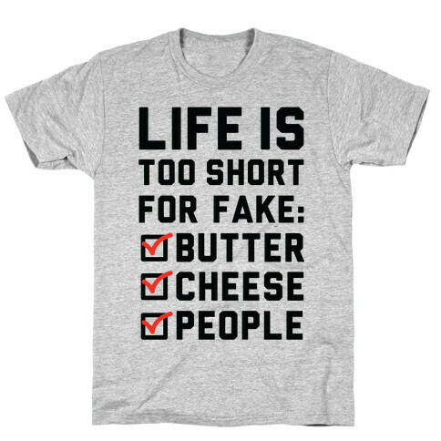 Life is Too Short for Fake Butter Cheese People T-Shirt
