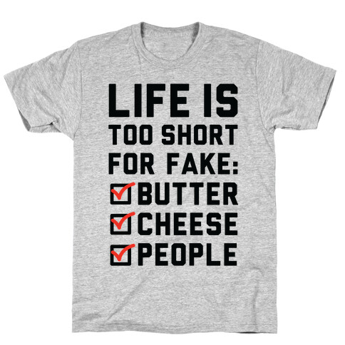 Life is Too Short for Fake Butter Cheese People T-Shirt