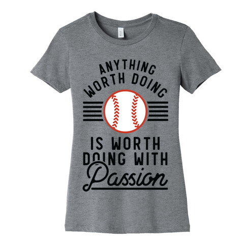 Anything Worth Doing is Worth Doing With PassionBaseball Womens T-Shirt