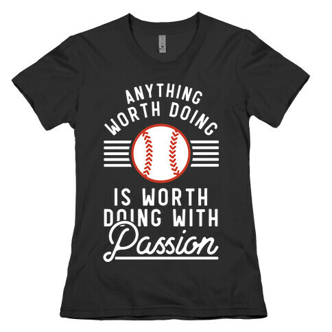 Anything Worth Doing is Worth Doing With Passion Baseball Womens T-Shirt