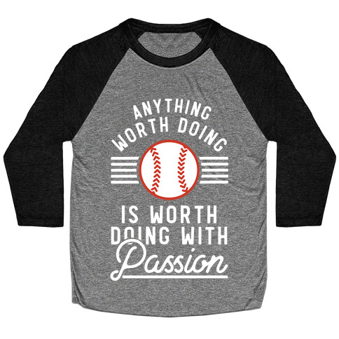 Anything Worth Doing is Worth Doing With Passion Baseball Baseball Tee