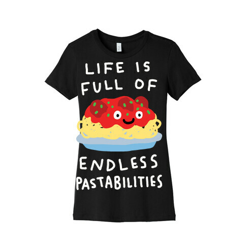 Life Is Full Of Endless Pastabilities Womens T-Shirt