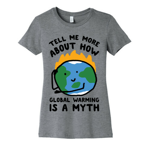 Tell Me More About How Global Warming Is A Myth Womens T-Shirt