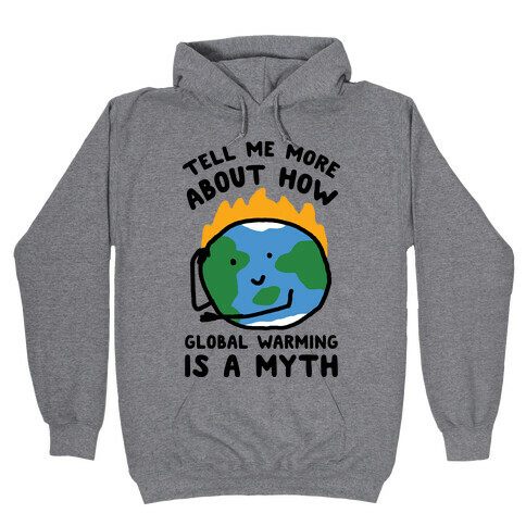 Tell Me More About How Global Warming Is A Myth Hooded Sweatshirt